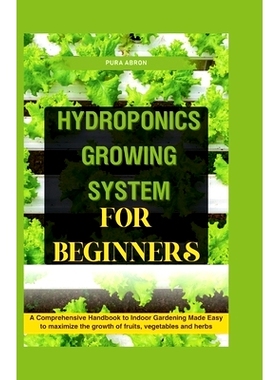 预订 Hydroponics Growing System for Beginners: A Comprehensive Handbook to Indoor Gardening Made Easy to maximize the gr