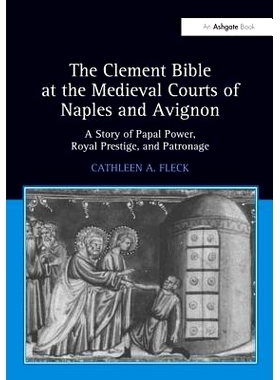 预订 The Clement Bible at the Medieval Courts of Naples and Avignon: A Story of Papal Power, Royal Prestige, and Patrona