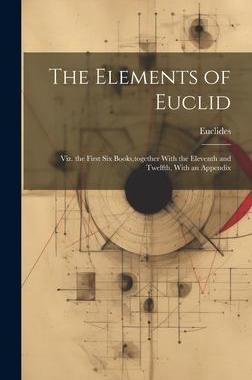 [预订]The Elements of Euclid: Viz. the First Six Books, together With the Eleventh and Twelfth, With an Ap 9781020714009
