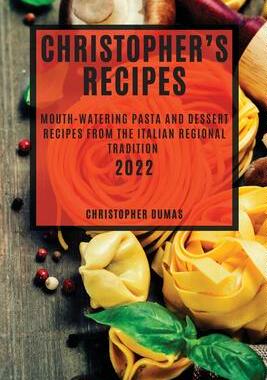 [预订]Christopher’s Recipes 2022: Mouth-Watering Pasta and Dessert Recipes from the Italian Regional Tra 9781804503324