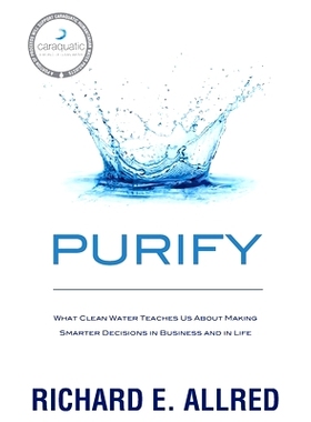 预订 Purify: What Clean Water Teaches Us about Making Smarter Decisions in Business and in Life: 9781733464802