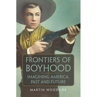 预订 Frontiers of Boyhood: Imagining America, Past and Future 少年时代的前沿：想象美国，过去和未来: 9780806164762