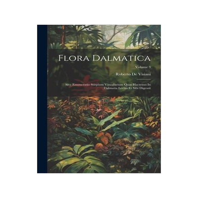 [预订]Flora Dalmatica: Sive Enumeratio Stirpium Vascularium Quas Hactenus In Dalmatia Lectas Et Sibi Diges 9781021558435
