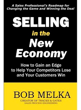 预订 Selling in the New Economy: How to Gain an Edge to Help Your Competitors Lose and Your Customers Win: 9781452837215