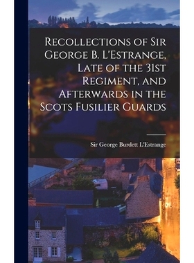 预订 Recollections of Sir George B. L’Estrange, Late of the 31st Regiment, and Afterwards in the Scots Fusilier Guards: