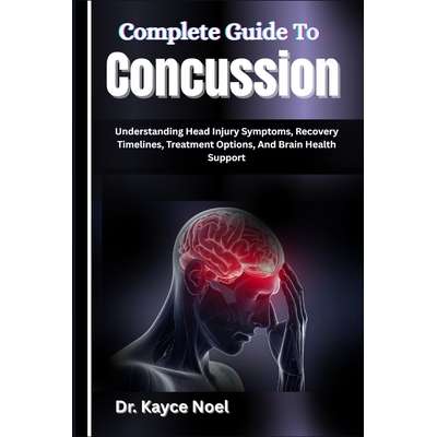 预订 Complete Guide To Concussion: Understanding Head Injury Symptoms, Recovery Timelines, Treatment Options, And Brain
