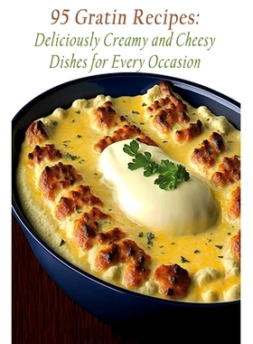 预订 95 Gratin Recipes: Deliciously Creamy and Cheesy Dishes for Every Occasion: 9798851900099