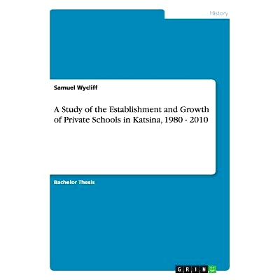 预订 A Study of the Establishment and Growth of Private Schools in Katsina, 1980 - 2010: 9783656663522