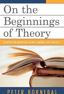 预订 On the Beginnings of Theory: Deconstructing Broken Logic in Grice, Habermas, and Stuart Mill