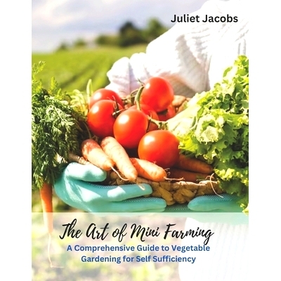 预订 The Art of Mini Farming: A Comprehensive Guide to Vegetable Gardening for Self Sufficiency: 9798390906866