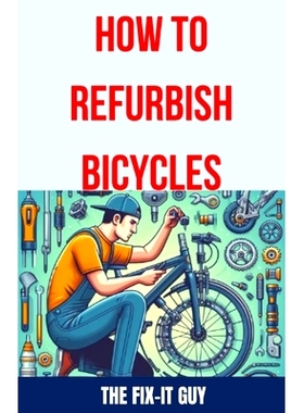 预订 How to Refurbish Bicycles: The Ultimate Guide to Upgrading Components, Performing Regular Maintenance, and Tuning U