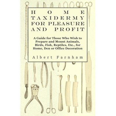 预订 Home Taxidermy for Pleasure and Profit - A Guide for Those Who Wish to Prepare and Mount Animals, Birds, Fish, Rept