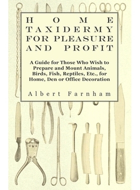 预订 Home Taxidermy for Pleasure and Profit - A Guide for Those Who Wish to Prepare and Mount Animals, Birds, Fish, Rept