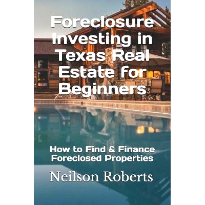 预订 Foreclosure Investing in Texas Real Estate for Beginners: How to Find & Finance Foreclosed Properties: 978108100248