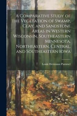 [预订]A Comparative Study of the Vegetation of Swamp, Clay, and Sandstone Areas in Western Wisconsin, Sout 9781021056221