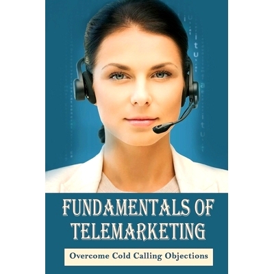 预订 Fundamentals Of Telemarketing: Overcome Cold Calling Objections: Telemarketing Skills: 9798453544646