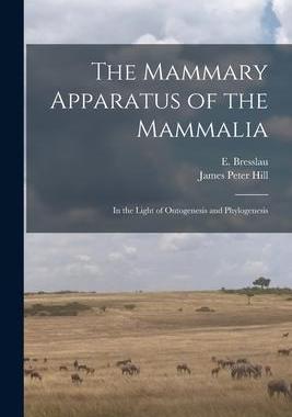 [预订]The Mammary Apparatus of the Mammalia: in the Light of Ontogenesis and Phylogenesis 9781014971579