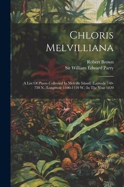 [预订]Chloris Melvilliana: A List Of Plants Collected In Melville Island, (latitude 740-750 N., Longitude  9781020550454