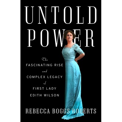 预订 Untold Power: The Fascinating Rise and Complex Legacy of First Lady Edith Wilson 难以言表的力量:*夫人伊迪丝·威尔