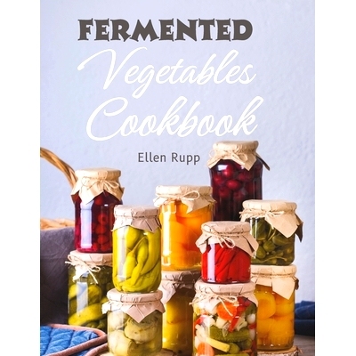 预订 Fermented Vegetables Cookbook: Complete Recipes Guide to Quick Fermentation and Pickling.: 9798867705497