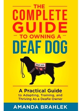 预订 The Complete Guide to Owning a Deaf Dog: A Practical Guide to Adapting, Training, and Thriving As a Deafie Owner: 9