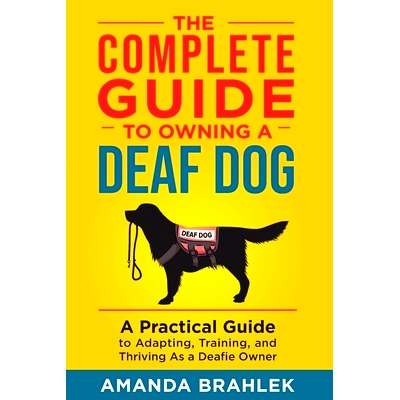 预订 The Complete Guide to Owning a Deaf Dog: A Practical Guide to Adapting, Training, and Thriving As a Deafie Owner: 9