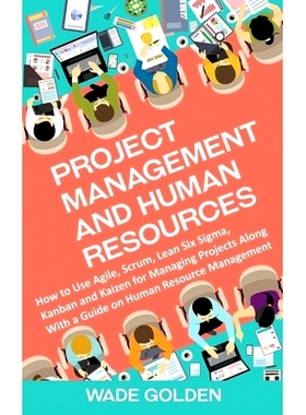 预订 Project Management and Human Resources: How to Use Agile, Scrum, Lean Six Sigma, Kanban and Kaizen for Managing Pro