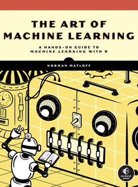 预订 The Art of Machine Learning: A Hands-On Guide to Machine Learning with R机器学习的艺术: 9781718502109