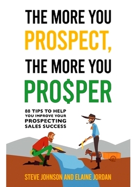 预订 The More You Prospect, The More You Prosper: 88 Tips to Help You Improve Your Prospecting Sales Success: 9781962987
