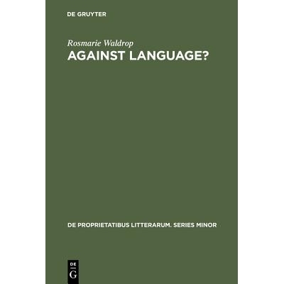 预订 Against Language?: Dissatisfaction With Language as Theme and as Impulse Towards Experiments in Twentieth Century P