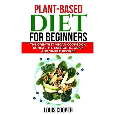 预订 Plant-Based Diet for Beginners: The Greatest Vegan Cookbook. 85 Healthy, Energetic, Quick and Simple Recipes: 97816