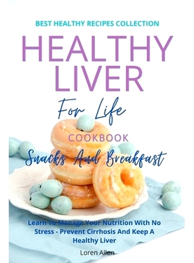预订 Healthy Liver For Life And Cookbook - Snacks and Breakfast: Learn To Manage Your Nutrition With No Stress - Prevent
