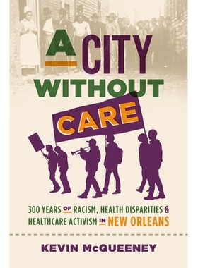 预订 A City without Care: 300 Years of Racism, Health Disparities, and Healthcare Activism in New Orleans 没有关怀的城市