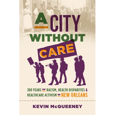 预订 A City without Care: 300 Years of Racism, Health Disparities, and Healthcare Activism in New Orleans 没有关怀的城市