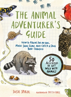 预订 The Animal Adventurer’s Guide: How to Prowl for an Owl, Make Snail Slime, and Catch a Frog Bare-Handed--50 Activit