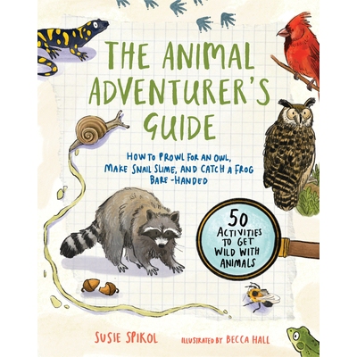 预订 The Animal Adventurer’s Guide: How to Prowl for an Owl, Make Snail Slime, and Catch a Frog Bare-Handed--50 Activit