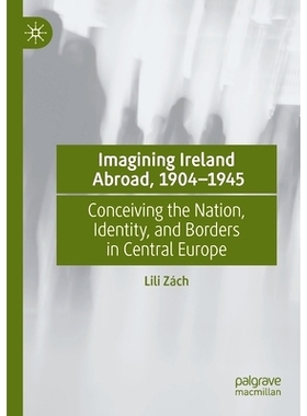 预订 Imagining Ireland Abroad, 1904–1945: Conceiving the Nation, Identity, and Borders in Central Europe 在国外想象爱尔