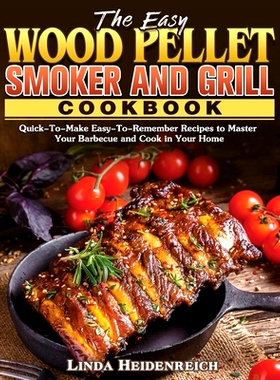 预订 The Easy Wood Pellet Smoker and Grill Cookbook: Quick-To-Make Easy-To-Remember Recipes to Master Your Barbecue and