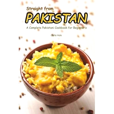 预订 Straight from Pakistan: A Complete Pakistani Cookbook for Beginner’s: 9781794658363