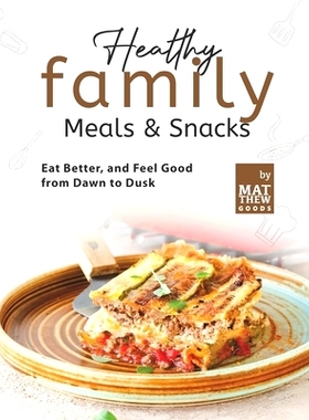 预订 Healthy Family Meals & Snacks: Eat Better, and Feel Good from Dawn to Dusk: 9798751653149
