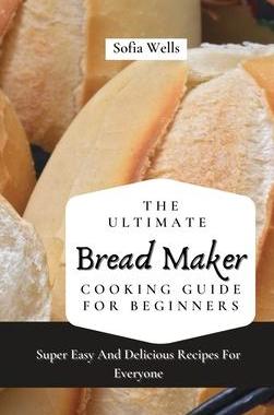 [预订]The Ultimate Bread Maker Cooking Guide For Beginners: Super Easy And Delicious Recipes For Everyone 9781802697803