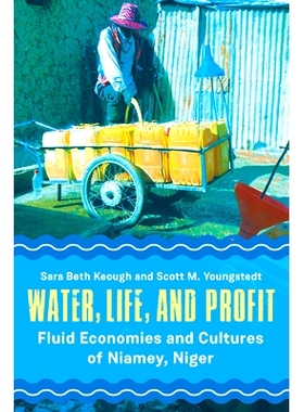 预订 WATER, LIFE, AND PROFIT: FLUID ECONOMIES AND CULTURES OF NIAMEY, NIGER 水，生命和利润：尼日尔尼亚美的流体经济和文化