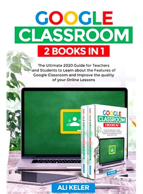 预订 Google Classroom - 2 Books in 1: The Ultimate 2020 Guide for Teachers and Students to Learn about the Features of G