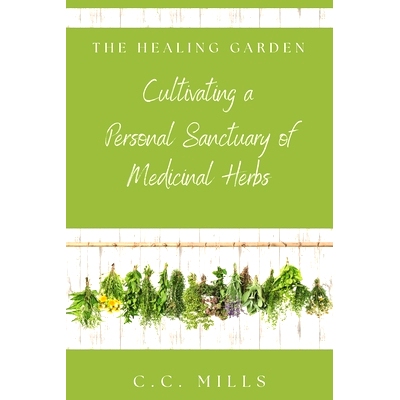 预订 The Healing Garden: Cultivating a Personal Sanctuary of Medicinal Herbs: Includes Recipes for Teas, Tinctures, and