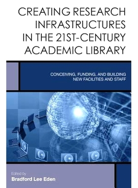 预订 Creating Research Infrastructures in the 21st-Century Academic Library: Conceiving, Funding, and Building New Facil