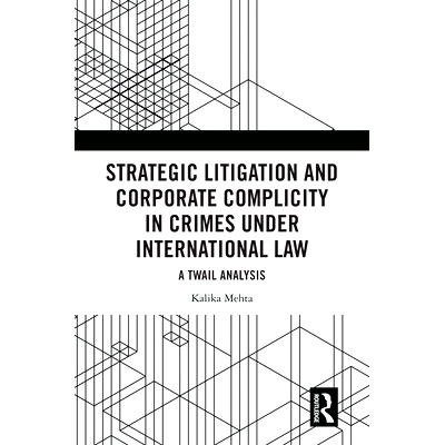 预订 Strategic Litigation and Corporate Complicity in Crimes Under International Criminal Law: A TWAIL Analysis 国际刑法