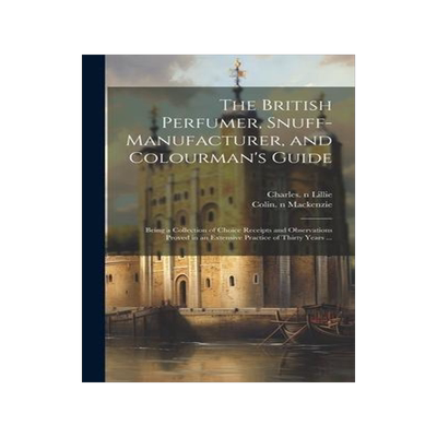 [预订]The British Perfumer, Snuff-manufacturer, and Colourman’s Guide; Being a Collection of Choice Rece 9781020520648