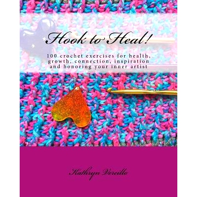 预订 Hook to Heal!: 100 Crochet Exercises For Health, Growth, Connection, Inspiration and Honoring Your Inner Artist: 97