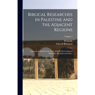 预订 Biblical Researches in Palestine and the Adjacent Regions: A Journal of Travels in the Years 1838 & 1852 by Edward