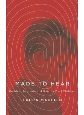 预订 Made to Hear: Cochlear Implants and Raising Deaf Children 实现听力：人工耳蜗与聋儿听力提高（精装）（丛书）: 9780816